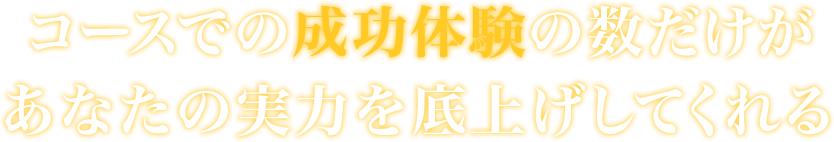 コースでの成功体験の数だけがあなたの実力を底上げしてくれる