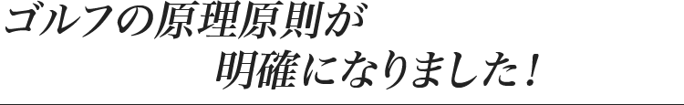 ゴルフの原理原則が明確になりました！